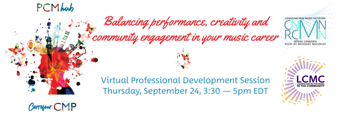 Balancing performance, creativity and community engagement in your music career Promotional banner for a Professional Development Session; with centered red text that reads Balancing performance, creativity and community engagement in your music career and blue text below: Virtual Professional Development Session; On the left, a colorful artistic illustration of a human head in profile, bursting with musical instruments, notes, butterflies, and ink splatters. Above the head, text reads PCM Hub and below Carrefour CMP. The right side displays two stacked logos: Canadian New Music Network (Réseau canadien pour les musiques nouvelles) on top, and Laurier Centre for Music in the Community below.